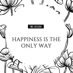 Happiness is the only way - the decode - chapter three