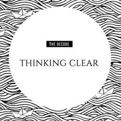 Thinking Clear - The Decode - Chapter One